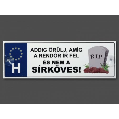 Rendszámtábla Addig örülj, amíg a rendőr ír fel és nem a sírköves!